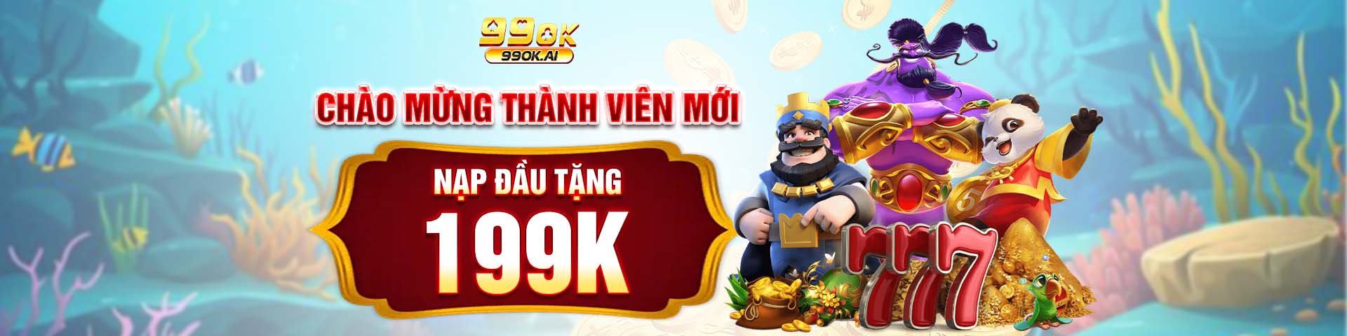 chào mừng thành viên mới nạp đều tặng 199k